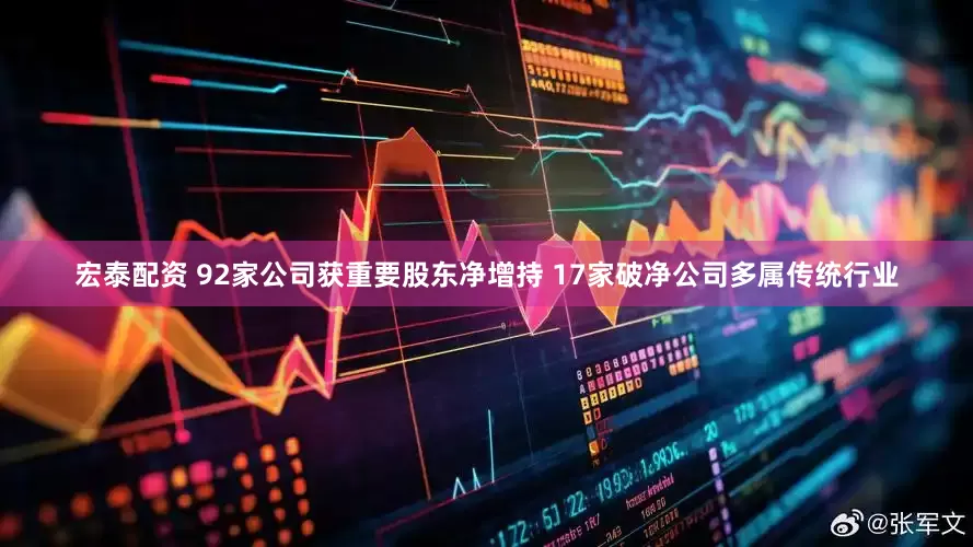 宏泰配资 92家公司获重要股东净增持 17家破净公司多属传统行业